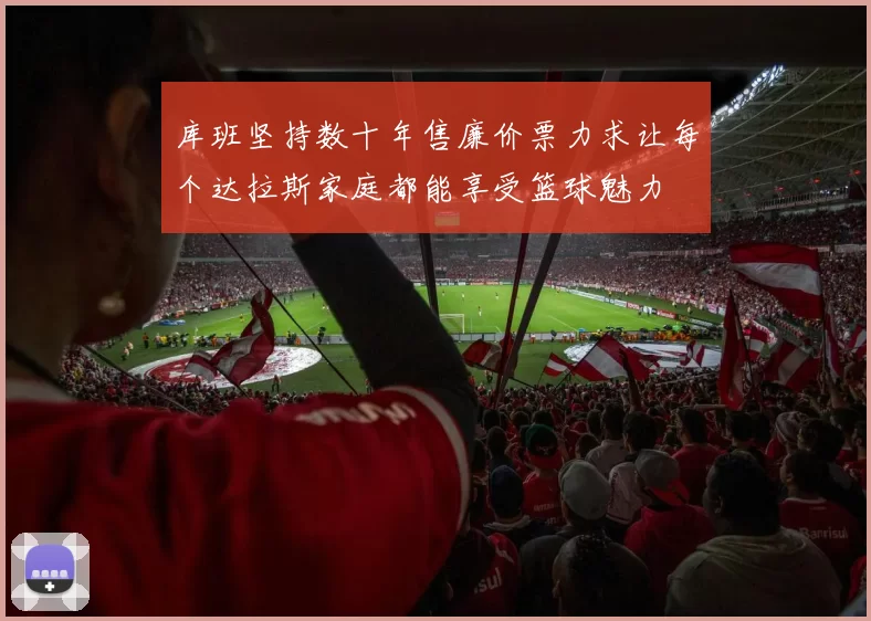 库班坚持数十年售廉价票力求让每个达拉斯家庭都能享受篮球魅力