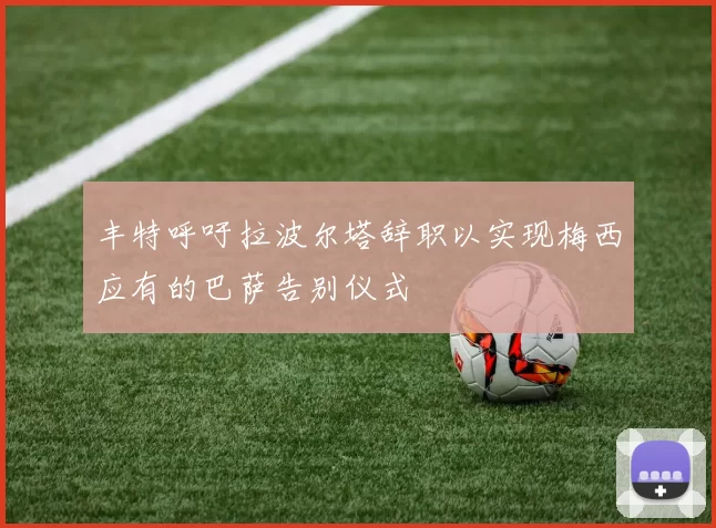 丰特呼吁拉波尔塔辞职以实现梅西应有的巴萨告别仪式