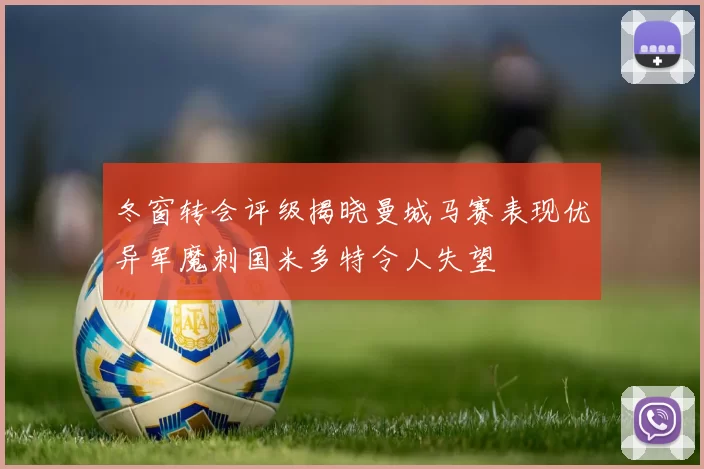 冬窗转会评级揭晓曼城马赛表现优异军魔刺国米多特令人失望