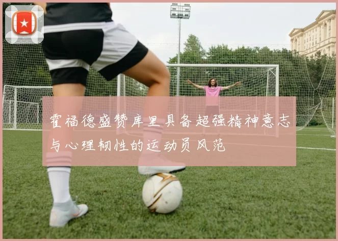 霍福德盛赞库里具备超强精神意志与心理韧性的运动员风范