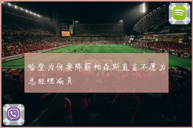 哈登为何要降薪帕森斯直言不愿为总经理减负